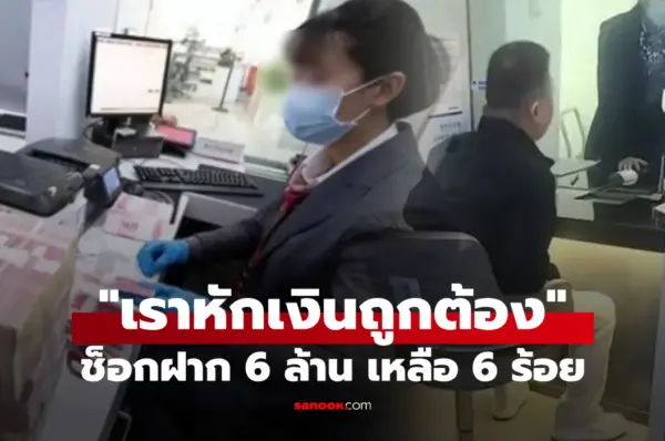 นักธุรกิจจีนช็อก! เช้าฝากเงิน 6 ล้าน บ่ายเหลือในบัญชี 690 ธนาคารอ้าง “หักเงินถูกต้อง”